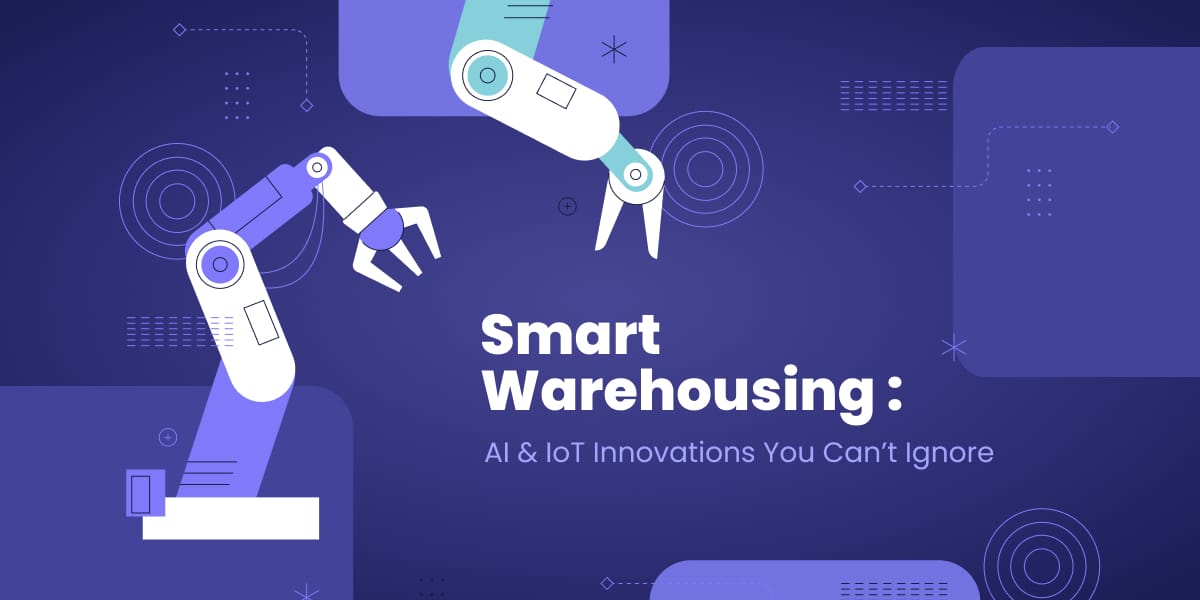 Smart Warehousing: How AI & IoT Are Redefining Warehouse Management in 2025