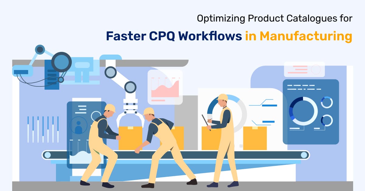 Optimizing Product Catalogues for Faster CPQ Workflows in Manufacturing