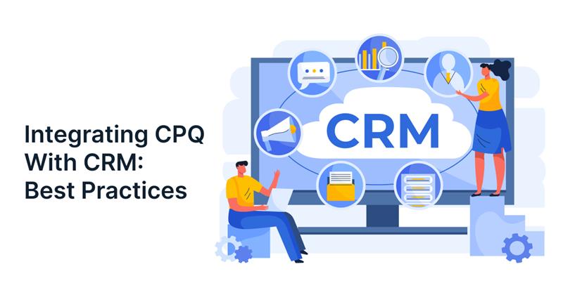 Integrating CPQ With CRM: Best Practices