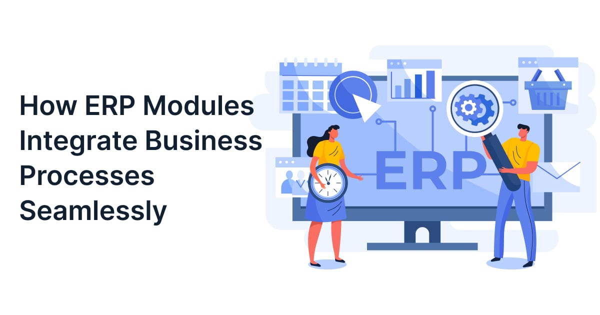How ERP Modules Integrate Business Processes Seamlessly