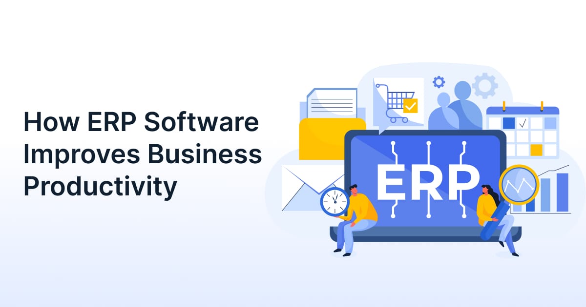 ERP Software Improves Business Productivity through automated workflows, real-time data management, and streamlined business operations